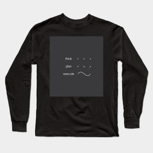 Think is to Plan is to Execute Long Sleeve T-Shirt
